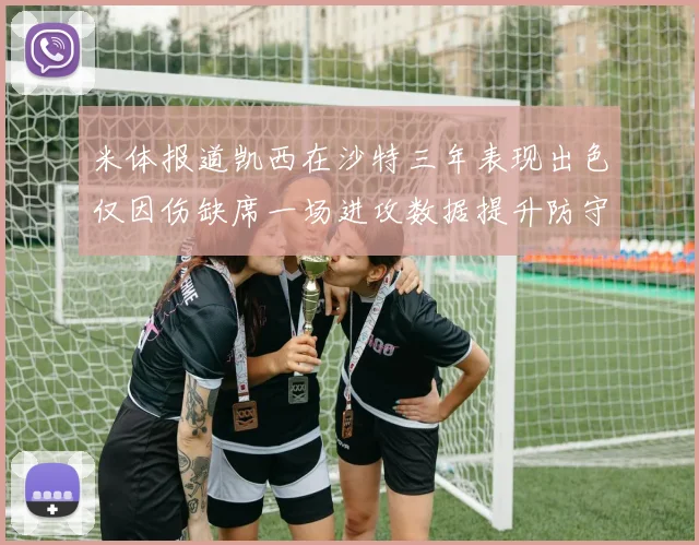米体报道凯西在沙特三年表现出色仅因伤缺席一场进攻数据提升防守工作有所减少