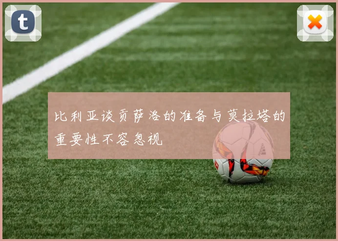 比利亚谈贡萨洛的准备与莫拉塔的重要性不容忽视