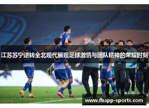 江苏苏宁逆转全北现代展现足球激情与团队精神的荣耀时刻