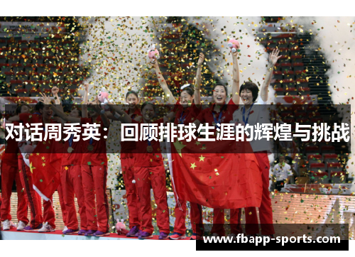 对话周秀英：回顾排球生涯的辉煌与挑战