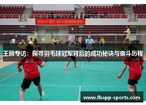 王丽专访：探寻羽毛球冠军背后的成功秘诀与奋斗历程