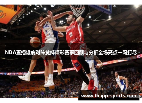 NBA直播雄鹿对阵黄蜂精彩赛事回顾与分析全场亮点一网打尽