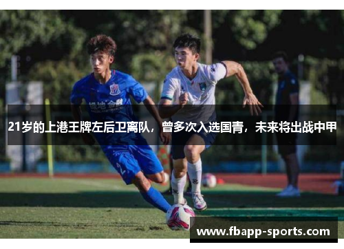 21岁的上港王牌左后卫离队，曾多次入选国青，未来将出战中甲
